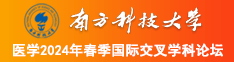 美女屌鸡啊啊啊视频南方科技大学医学2024年春季国际交叉学科论坛